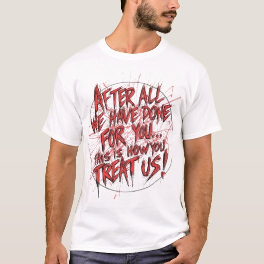 After All We Have Done For You... T-Shirt (Vorderseite)