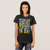 After God Made Me 90 Years Ago He Said Ta Da 90th  T-Shirt (Vorne ganz)