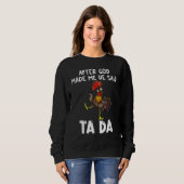 After God Made Me He said Ta da Chicken Memes Sweatshirt (Vorne ganz)