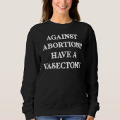 Against abortion Have a vasectomy, Feminist, Pro C Sweatshirt (Vorderseite)