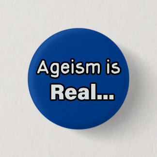 Ageism is Real Button