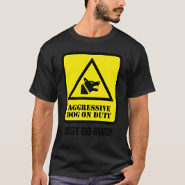 Aggressiver Hund im Dienst - Geh einfach weg T-Shirt