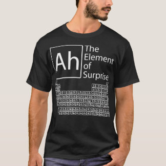 Ah Das Element der Überraschung Chemie Periodensy T-Shirt