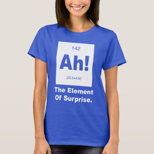 Ah! Das Element der Überraschung T-Shirt (Vorderseite)
