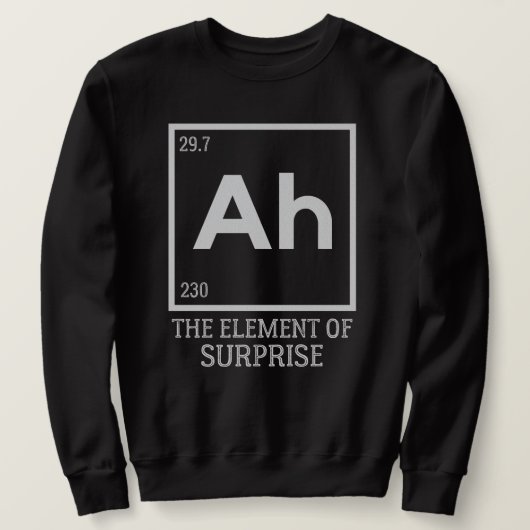 Ah das Element der Überraschungen Sweatshirt (Design vorne)
