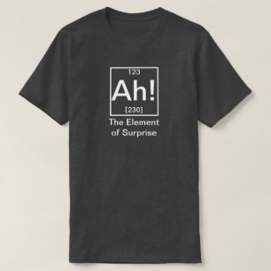 Ah! The Element of Surprise Funny Chemistry T-Shir T-Shirt