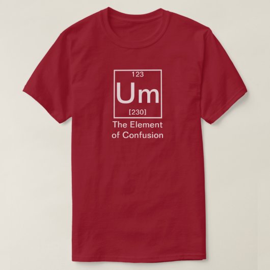 Ähm: Das Element der Verwirrung Funny Chemistry T- T-Shirt (Design vorne)
