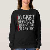 AI Can't Replace Me I Don't Do Anything Humor Sweatshirt (Vorderseite)