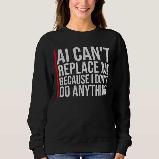 AI Can't Replace Me I Don't Do Anything Humor Sweatshirt (Vorderseite)