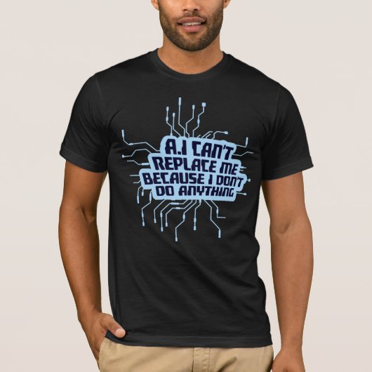 AI Can't Replace Me I Don't Do Anything Humor T-Shirt (Vorderseite)