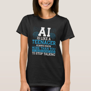 Ai ist wie ein Teenager, der immer mehr weiß als d T-Shirt
