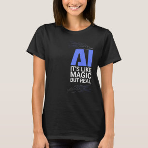 AI ist wie Magie, aber echte künstliche Intelligen T-Shirt
