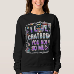 AI Memes ich Liebe Chatbots Sie nicht so viel Sweatshirt