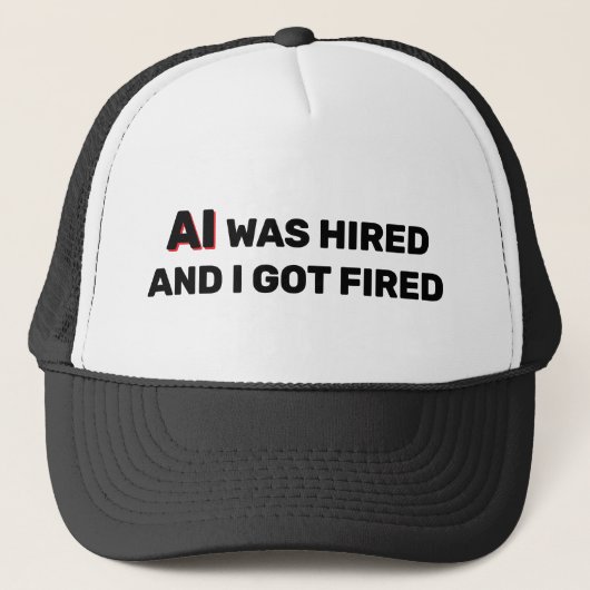 AI Was Hired And I Got Fired™ Trucker Hat Truckerkappe (Vorderseite)