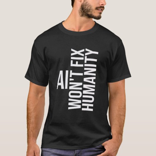 AI won't fix humanity Funny Cynical Sarcastic T-Shirt (Vorderseite)