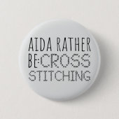Aida Rather Be Cross Stitching Fun Button (Vorderseite)