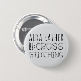 Aida Rather Be Cross Stitching Fun Button
