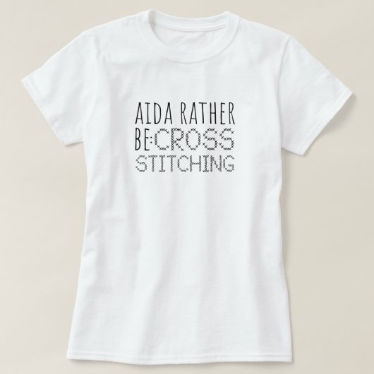 Aida Würde lieber sticken Spaß T-Shirt (Design vorne)