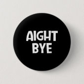 Aight Bye, Funny, Jokes, Sarcastic Button (Vorderseite)