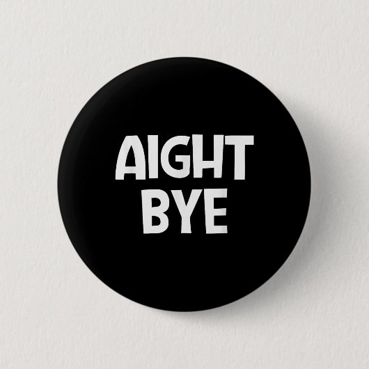 Aight Bye, Funny, Jokes, Sarcastic Button (Vorderseite)