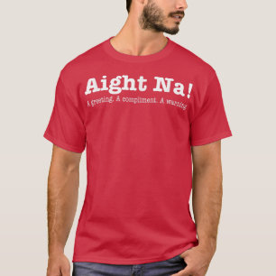 Aight Na ein Gruß ein Kompliment eine Warnung T-Shirt