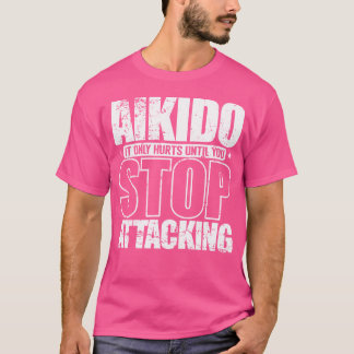 Aikido es tut nur weh, bis du aufhörst anzugreifen T-Shirt
