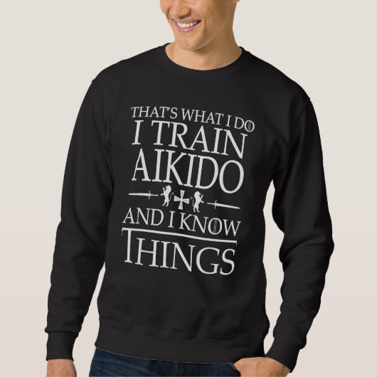 Aikido That's What I Do And I Know Things Sweatshirt (Vorderseite)