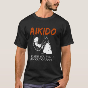 Aikido, weil du vielleicht Munition verlierst Lust T-Shirt