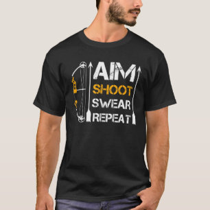 Aim Shoot Swear Wiederholung Bogengeschenk Hobby T-Shirt