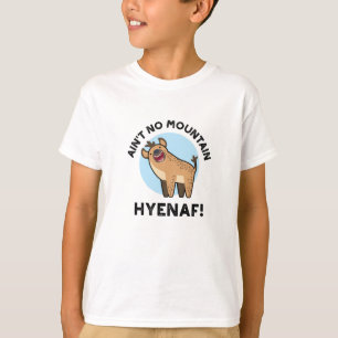 Ain No Mountain Hyenaf Funny Animal Hyena Pun T-Shirt