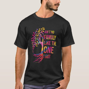 Ain t no family like the one I Got Funny Family T-Shirt