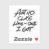Ain't No Class Like The One I Got Aufkleber (Blatt)