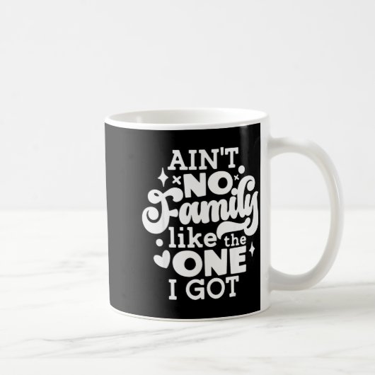 Ain't No Family Like The One I Got Matching Family Kaffeetasse (Rechts)