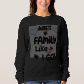 Ain't No Family Like The One I Got Sweatshirt (Vorderseite)