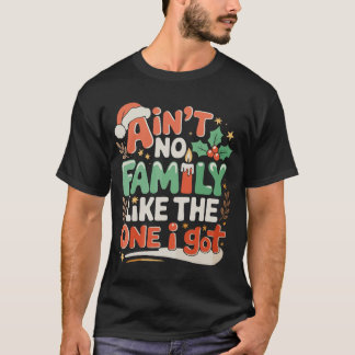 Ain't No Family Like The One I Got Xmas Christmas T-Shirt