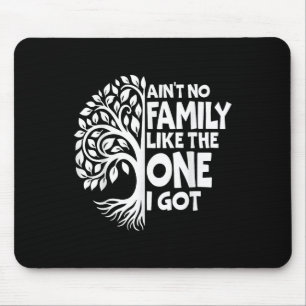 Aint No Family wie die, die ich Got Funny Family R Mousepad