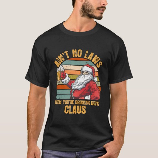 Aint No Laws When You'Re Drinking With Claus T-Shirt (Vorderseite)