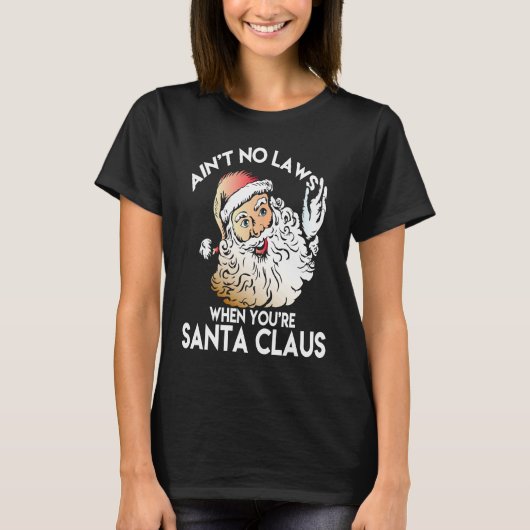 Ain't No Laws When You're Santa Claus  Funny T-Shirt (Vorderseite)