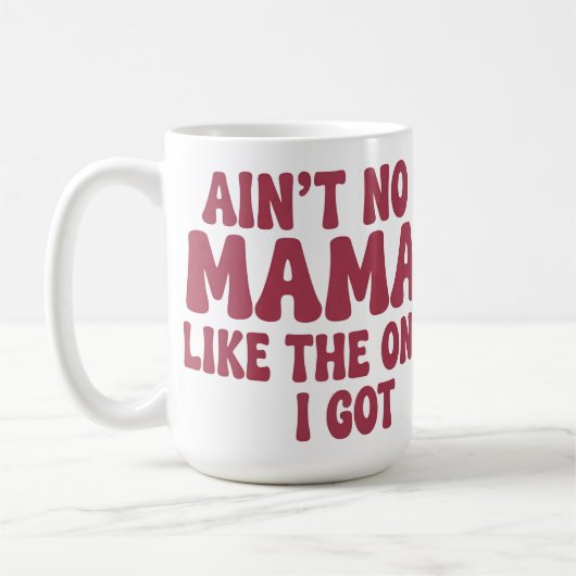 Ain't no mama like the one I got. Kaffeetasse (Links)