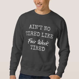 Ain't No Tired Like Fair Week Tired Sweatshirt