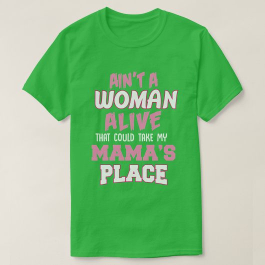 Aint NO Woman Alive That Can Take My Mamas Place M T-Shirt (Design vorne)