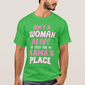 Aint NO Woman Alive That Can Take My Mamas Place M T-Shirt