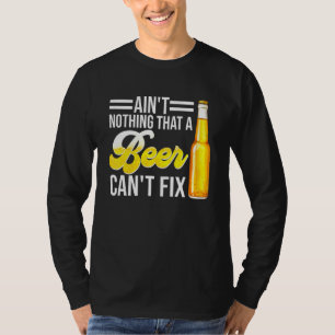 Aint Nothing that a Beer Cant Fix T-Shirt