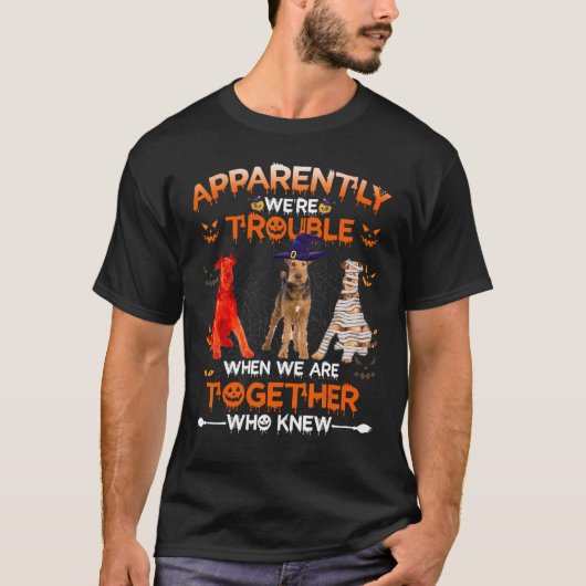 Airedale Terrier Apparently We Are Trouble Hallowe T-Shirt (Vorderseite)