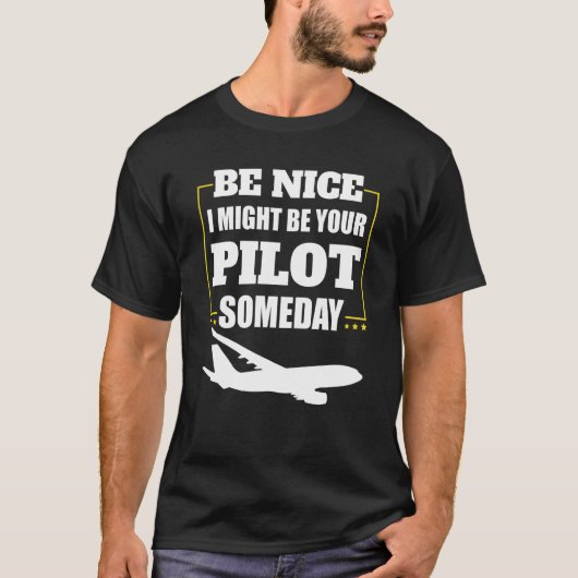 Airplane Pilot Be Nice I Might Be Your Pilot Somed T-Shirt (Vorderseite)