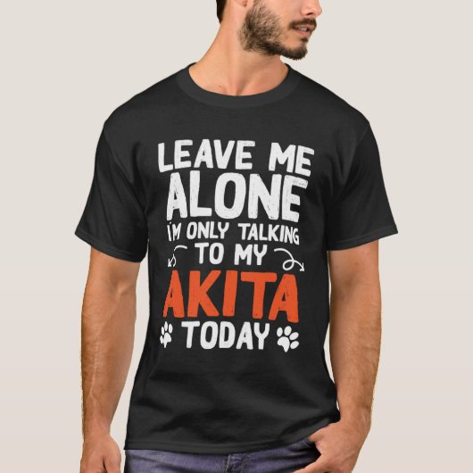 Akita Dog Only Talking To My Akita T-Shirt (Vorderseite)