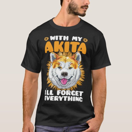 Akita Dog With Akita I´ll Forget Everything Sunflo T-Shirt (Vorderseite)
