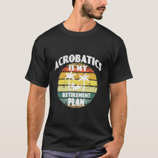 Akrobatik ist mein Rentenplan Pension Akrobatik T-Shirt