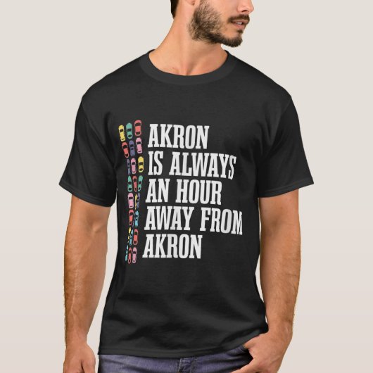 Akron ist ein Hour Away Ohio Funny OH Spaß Traffic T-Shirt (Vorderseite)