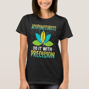 Akupunkturisten tun es mit Präzisionsakupunktur T-Shirt